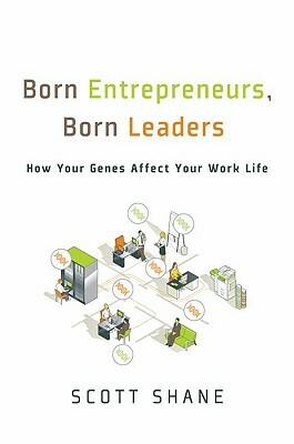 Born Entrepreneurs, Born Leaders: How Your Genes Affect Your Work Life by Scott Shane
