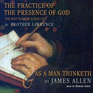 The Practice of the Presence of God and as a Man Thinketh by Brother Lawrence, James Allen
