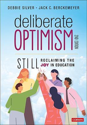 Deliberate Optimism: Still Reclaiming the Joy in Education by Jack C. Berckemeyer, Debbie Silver