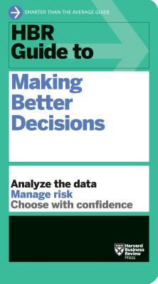 HBR Guide to Making Better Decisions by Harvard Business Review
