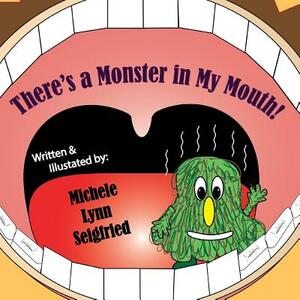 There's a Monster in My Mouth! by Michele Lynn Seigfried