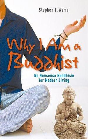 Why I Am a Buddhist by Stephen T. Asma, Stephen T. Asma