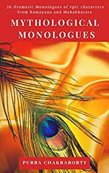 Mythological Monologues: 26 Dramatic Monologues of Epic Characters from Ramayana and Mahabharata by Purba Chakraborty