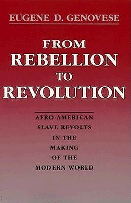 From Rebellion to Revolution: Afro-American Slave Revolts in the Making of the Modern World by Eugene D. Genovese