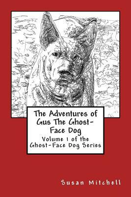 The Adventures of Gus The Ghost-Face Dog: Volume 1 of the Ghost-Face Dog Series by Susan Mitchell
