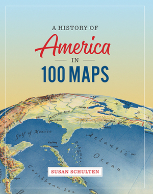 A History of America in 100 Maps by Susan Schulten