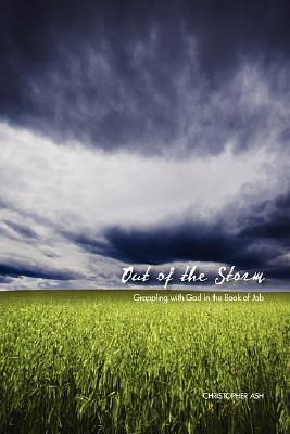 Out of the Storm: Grappling With God in the Book of Job by Christopher Ash, Christopher Ash