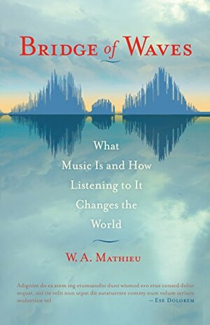 Bridge of Waves: What Music Is and How Listening to It Changes the World by William Allaudin Mathieu