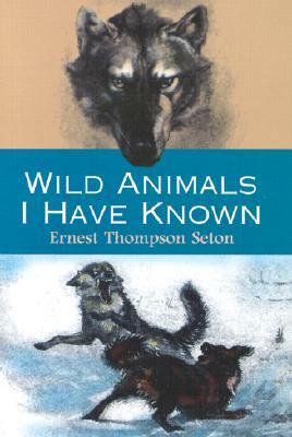 Wild Animals I Have Known by Ernest Thompson Seton