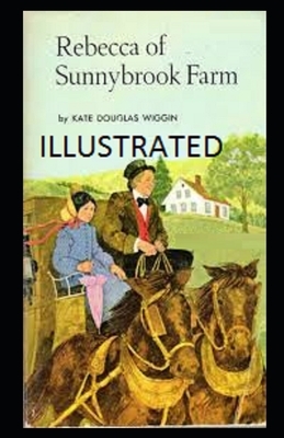 Rebecca of Sunnybrook Farm Illustrated by Kate Douglas Wiggin