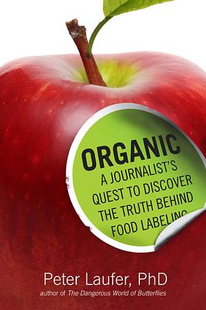 Organic: A Journalist's Quest to Discover the Truth behind Food Labeling by Peter Laufer