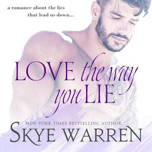 Love the Way You Lie by Skye Warren