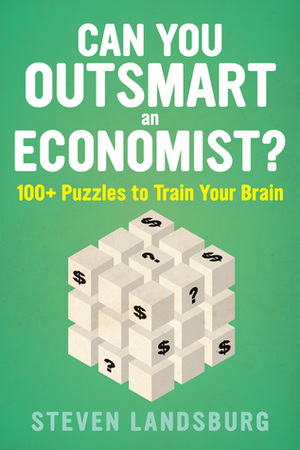 Can You Outsmart an Economist?: 100+ Puzzles to Train Your Brain by Steven E. Landsburg