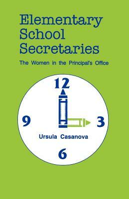 Elementary School Secretaries: The Women in the Principal's Office by Ursula Casanova
