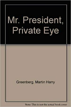 Mr. President, Private Eye by Francis M. Nevins Jr., Martin H. Greenberg