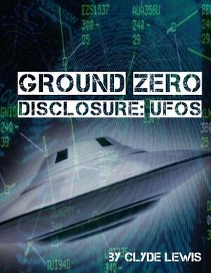 Ground Zero: UFO Disclosure by Clyde Lewis