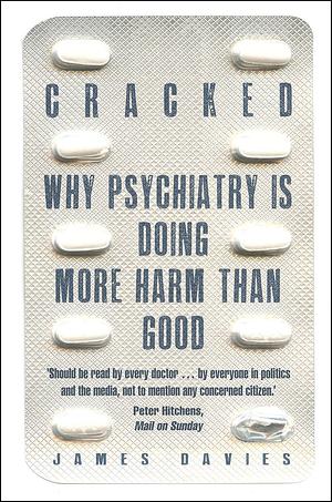 Cracked: The Unhappy Truth about Psychiatry by James Davies