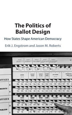 The Politics of Ballot Design: How States Shape American Democracy by Jason M. Roberts, Erik J. Engstrom