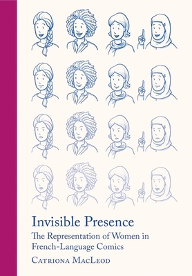 Invisible Presence: The Representation of Women in French-Language Comics by Catriona MacLeod