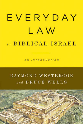 Everyday Law in Biblical Israel: An Introduction by Raymond Westbrook, Bruce Wells