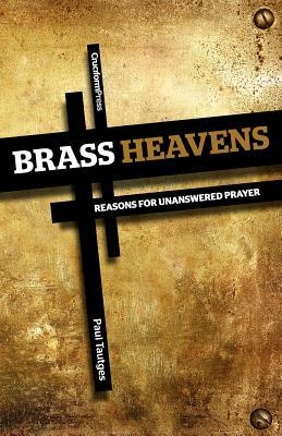 Brass Heavens: Reasons for Unanswered Prayer by Paul Tautges