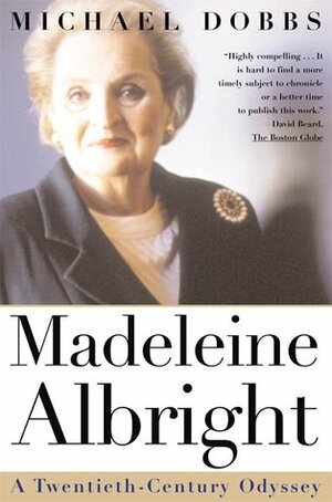 Madeleine Albright: A Twentieth-Century Odyssey by Michael Dobbs