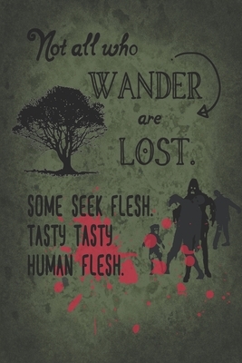 Not All Who Wander Are Lost. Some Seek Flesh. Tasty Tasty Human Flesh.: 2020 Weekly Zombie Parody Calendar With Goal Setting Section and Habit Trackin by Minnie and Roman's