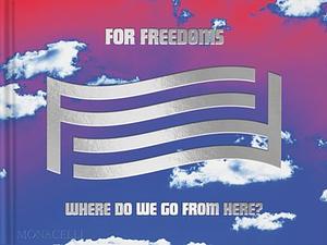 For Freedoms: Where Do We Go From Here? by Michelle Woo, Hank Willis Thomas, Eric Gottesman