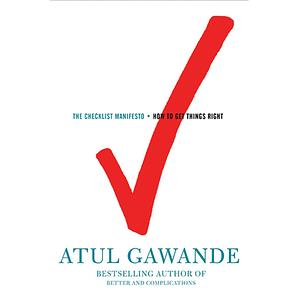 The Checklist Manifesto: How to Get Things Right by Atul Gawande