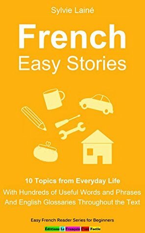 French Easy Stories: 10 Topics from Everyday Life, With Hundreds of Useful Words and Phrases (Easy French Reader Series for Beginners t. 6) by Sylvie Lainé