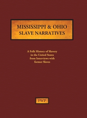 Mississippi & Ohio Slave Narratives: A Folk History of Slavery in the United States from Interviews with Former Slaves by Federal Writers' Project (Fwp), Works Project Administration (Wpa)