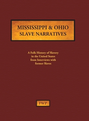 Mississippi & Ohio Slave Narratives: A Folk History of Slavery in the United States from Interviews with Former Slaves by Works Project Administration (Wpa), Federal Writers' Project (Fwp)