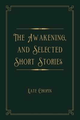 The Awakening, and Selected Short Stories: Gold Deluxe Edition by Kate Chopin