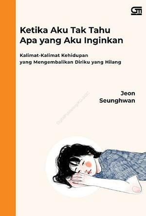 Ketika Aku Tak Tahu Apa Yang Aku Inginkan by Jeon Seunghwan