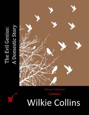 The Evil Genius: A Domestic Story by Wilkie Collins