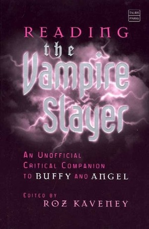 Reading the Vampire Slayer: The New, Updated, Unofficial Guide to Buffy and Angel by Karen Sayer, Anne Millard Daugherty, Ian Shuttleworth, Steve Wilson, Esther Saxey, Boyd Tonkin, Roz Kaveney, Michael Zryd, Dave West, Brian Wall, Zoe-Jane Playden