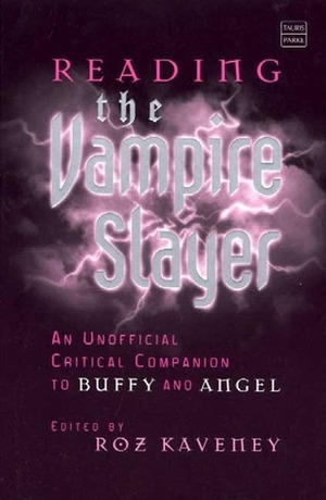 Reading the Vampire Slayer: The New, Updated, Unofficial Guide to Buffy and Angel by Ian Shuttleworth, Brian Wall, Dave West, Steve Wilson, Esther Saxey, Boyd Tonkin, Michael Zryd, Zoe-Jane Playden, Karen Sayer, Anne Millard Daugherty, Roz Kaveney