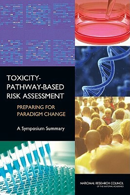 Toxicity-Pathway-Based Risk Assessment: Preparing for Paradigm Change: A Symposium Summary [With CDROM] by Division on Earth and Life Studies, Board on Environmental Studies and Toxic, National Research Council