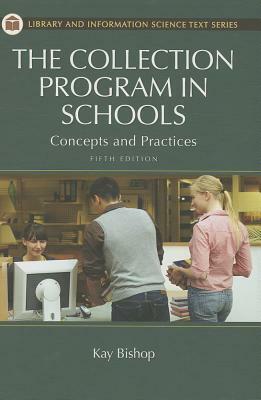 The Collection Program in Schools: Concepts and Practices, 5th Edition by Kay Bishop