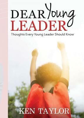 Dear Young Leader: Thoughts Every Young Leader Should Know by Kenneth Taylor