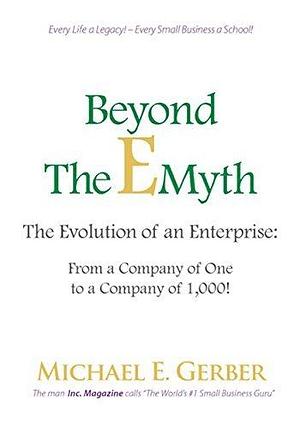 Beyond the E-Myth: The Evolution of an Enterprise: From a Company of One to a Company of 1,000! by Michael E. Gerber, Michael E. Gerber