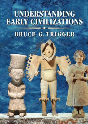 Understanding Early Civilizations: A Comparative Study by Bruce G. Trigger