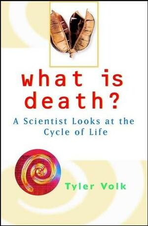 What is Death?: A Scientist Looks at the Cycle of Life by Tyler Volk