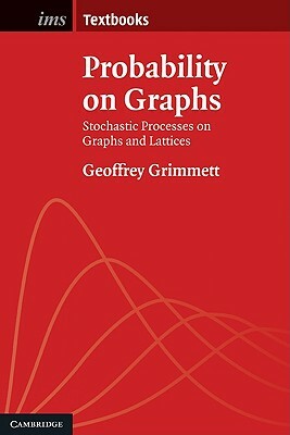 Probability on Graphs: Random Processes on Graphs and Lattices by Grimmett Geoffrey, Geoffrey Grimmett