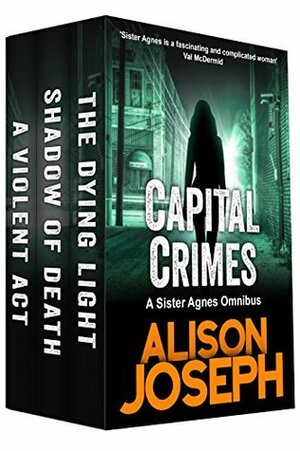 Capital Crimes: A Sister Agnes Omnibus by Alison Joseph