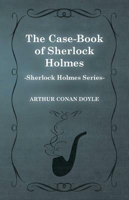 The Case-Book of Sherlock Holmes (Sherlock Holmes Series) by Arthur Conan Doyle