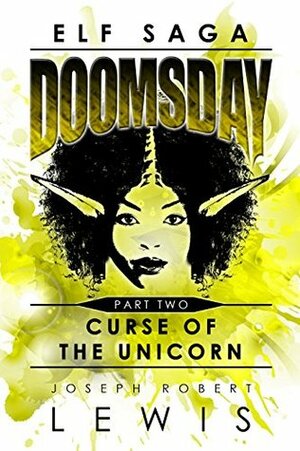 Elf Saga: Doomsday: Part Two: Curse of the Unicorn by Joseph Robert Lewis