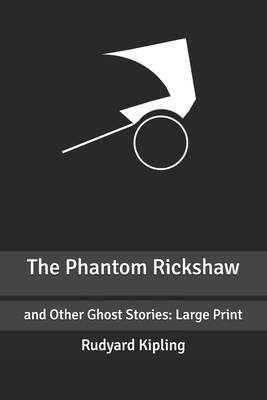 The Phantom Rickshaw: and Other Ghost Stories: Large Print by Rudyard Kipling