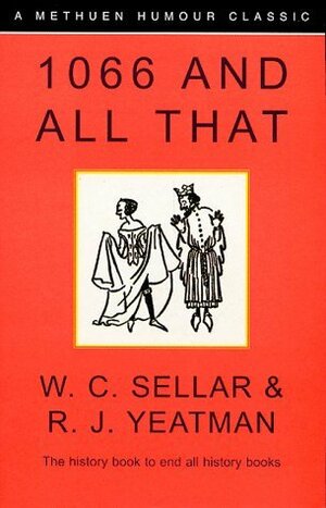 1066 and All That: A Memorable History of England by R.J. Yeatman, W.C. Sellar, John Reynolds
