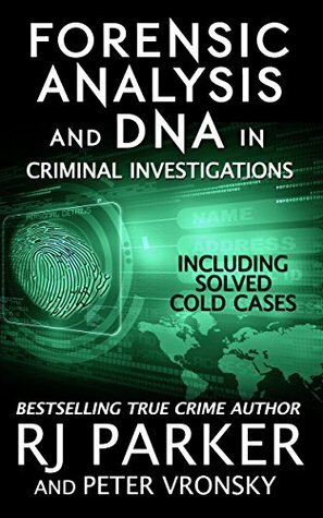 Forensic Analysis and DNA in Criminal Investigations and Cold Cases Solved: Forensic Science by Peter Vronsky, R.J. Parker